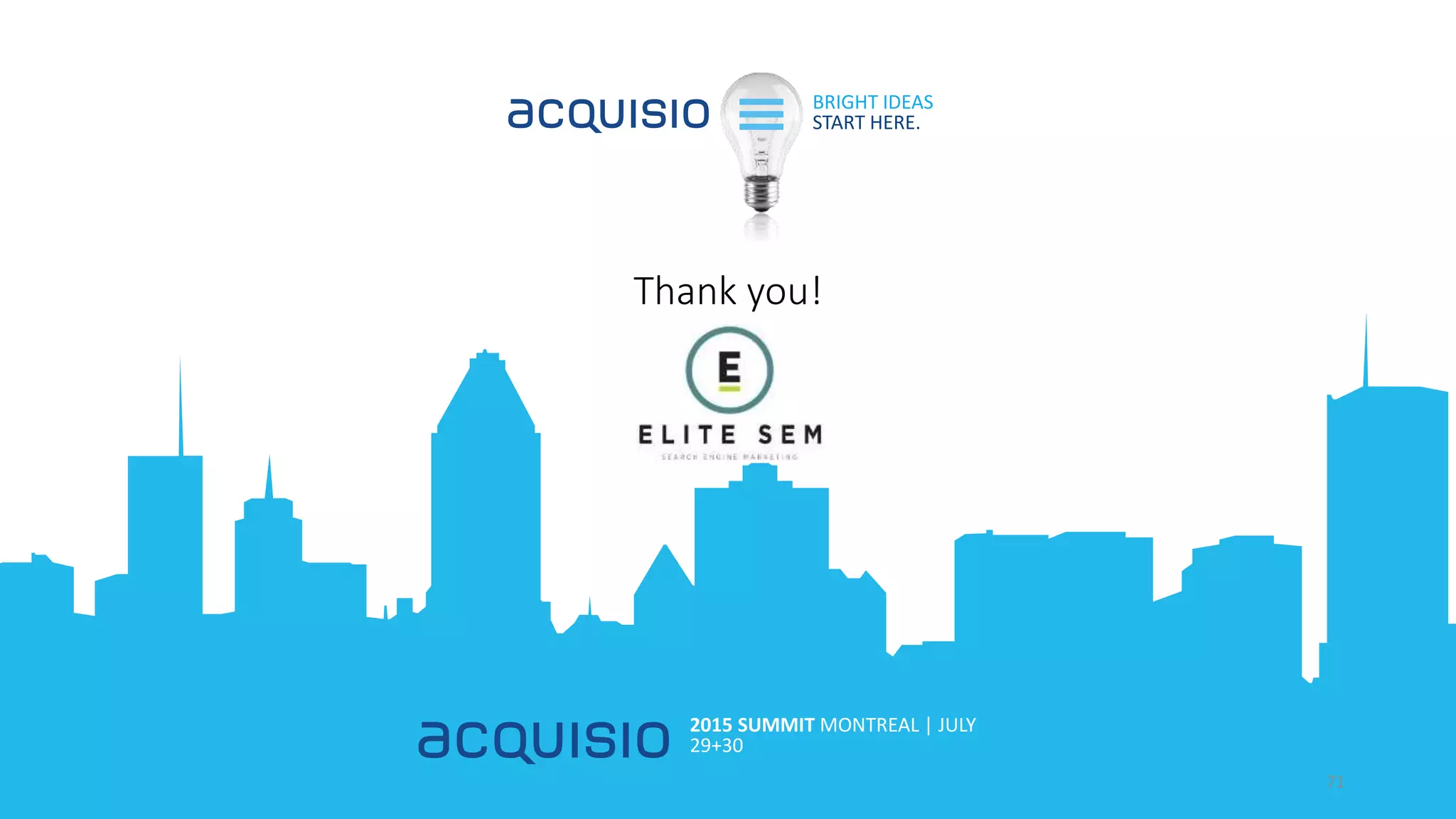 BRIGHT IDEAS
START HERE.
2015 SUMMIT MONTREAL | JULY
29+30
Thank you!
71
 