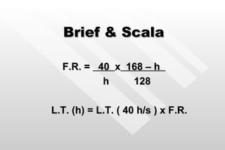 Brief & Scala F.R. =  40  x   168 – h  h  128 L.T. (h) = L.T. ( 40 h/s ) x F.R. 