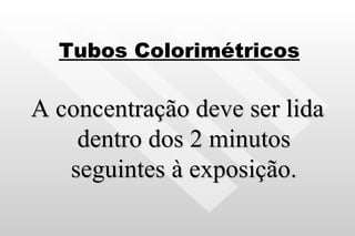 Tubos Colorimétricos A concentração deve ser lida dentro dos 2 minutos seguintes à exposição. 