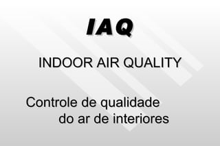 IAQ INDOOR AIR QUALITY Controle de qualidade  do ar de interiores 