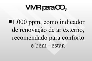 VMR para CO   2 1.000 ppm, como indicador de renovação de ar externo, recomendado para conforto e bem –estar. 