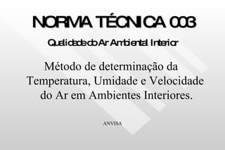 NORMA TÉCNICA 003 Qualidade do Ar Ambiental Interior Método de determinação da  Temperatura, Umidade e Velocidade  do Ar em Ambientes Interiores . ANVISA 