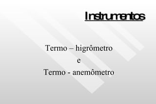 Instrumentos Termo – higrômetro e Termo - anemômetro 