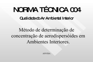 NORMA TÉCNICA 004 Qualidade do Ar Ambiental Interior Método de determinação de concentração de aerodispersóides em Ambientes Interiores . ANVISA 