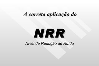 A correta aplicação do NRR Nível de Redução de Ruído 