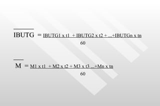 ______ IBUTG  =  IBUTG1 x t1  + IBUTG2 x t2 + ...+IBUTGn x tn 60 ____ M  =  M1 x t1  + M2 x t2 + M3 x t3 ...+Mn x tn 60 