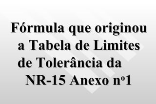 Fórmula que originou a Tabela de Limites de Tolerância da  NR-15 Anexo n o 1 