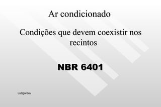Ar condicionado  Condições que devem coexistir nos recintos NBR 6401 Luttgarde s 