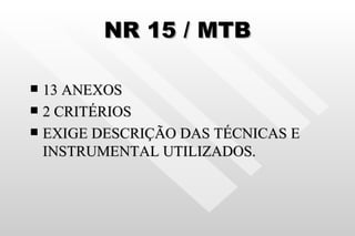 NR 15 / MTB 13 ANEXOS 2 CRITÉRIOS EXIGE DESCRIÇÃO DAS TÉCNICAS E INSTRUMENTAL UTILIZADOS. 