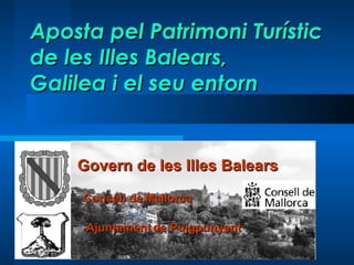 Aposta pel Patrimoni Turístic de les Illes Balears,  Galilea i el seu entorn Ajuntament de Puigpunyent Consell de Mallorca Govern de les Illes Balears 