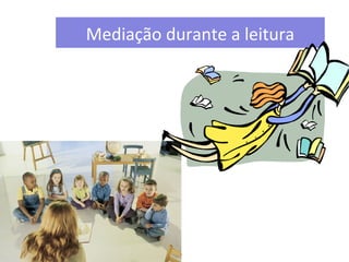 Mediação durante a leitura 
 