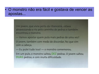 • O monstro não era fácil e gostava de vencer as 
apostas... 
 