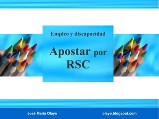 Empleo y discapacidad

Apostar por
RSC

José María Olayo

olayo.blogspot.com

 