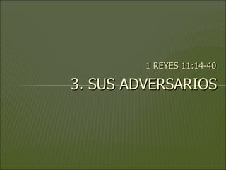 1 REYES 11:14-40 3. SUS ADVERSARIOS 