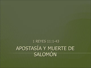 APOSTASÍA Y MUERTE DE SALOMÓN 1 REYES 11:1-43 