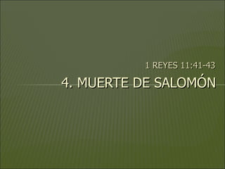 1 REYES 11:41-43 4. MUERTE DE SALOMÓN 