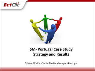 SM- Portugal Case Study Strategy and Results Tristan Walker- Social Media Manager - Portugal 