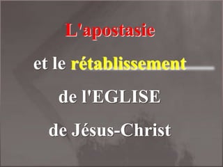 L'apostasie
et le rétablissement
   de l'EGLISE
 de Jésus-Christ
 