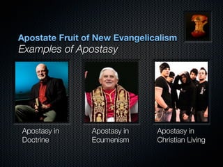 Apostate Fruit of New Evangelicalism
Examples of Apostasy




Apostasy in     Apostasy in    Apostasy in
Doctrine        Ecumenism      Christian Living
 
