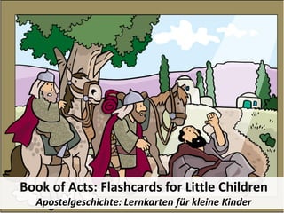 Book of Acts: Flashcards for Little Children
Apostelgeschichte: Lernkarten für kleine Kinder
 
