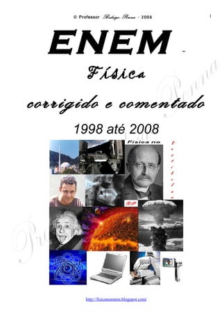 ENEM                           -   Física
corrigido e comentado
    1998 até 2008




  Professor    Rodrigo Penna
   www.fisicanovestibular.xpg.com.br
 