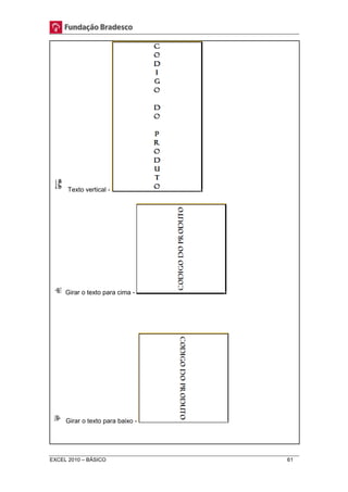 Texto vertical - 
Girar o texto para cima - 
Girar o texto para baixo - 
EXCEL 2010 – BÁSICO 61 
 