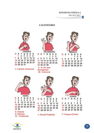 ESTUDO DA LÍNGUA 4
                     Que dia é hoje?




CALENDÁRIO




                                       35
 