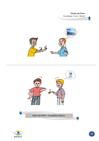 Sinais em Foco:
                             Tecnologias / Caro / Barato




VEJA NO DVD – Vocabulário Básico




                                                           43
 