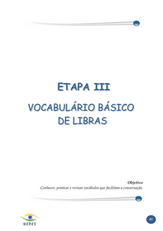 Objetivo
Conhecer, praticar e revisar vocábulos que facilitam a conversação.




                                                                      61
 