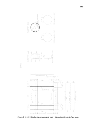 143
Figura 3.18 (a) - Detalhe da armadura do eixo 1 da ponte sobre o rio Pau seco.
 