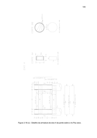 145
Figura 3.18 (c) - Detalhe da armadura do eixo 4 da ponte sobre o rio Pau seco.
 