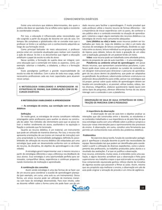 CONHECIMENTOS DIDÁTICOS
13
a solução para o seu concurso!
Editora
Existe uma estrutura que elabora determinantes, dos quais a
prática não deve ser apartada. Ela se reflete como rígida e resistente
às coordenadas simples.
Por isso, a educação é influenciada pelas necessidades que
vão surgindo a partir da atuação do docente em sala de aula. Em
tempos tão complexos e globalizados não se concebe mais que o
professor se limite e se satisfaça com o conhecimento adquirido ao
longo de sua formação inicial.
Como principal balizador do meio educacional, o professor
precisa estar em constante atualização para realizar com maestria
a ação de educar. As leis e os documentos que regem a educação
enfatizam o papel da escola na vida do aluno.
Nesse sentido, a formação do sujeito deve ser integral, com
uma educação que o contemple em todos os aspectos, como, por
exemplo: valorizar o trabalho, a cidadania, a ética e a formação
cultural.
Esses paradigmas justificam a grande responsabilidade da
escola na vida do indivíduo. Com o peso de toda essa carga, serão
necessários profissionais cada vez mais capacitados para atuarem
nesse campo.
A METODOLOGIA VIABILIZANDO A APRENDIZAGEM: AS
ESTRATÉGIAS DE ENSINO, SUA CORRELAÇÃO COM OS RE-
CURSOS DIDÁTICOS
A METODOLOGIA VIABILIZANDO A APRENDIZAGEM
— As estratégias de ensino, sua correlação com os recursos
didáticos
Definições
De modo geral, as estratégias de ensino constituem métodos
empregados pelos professores para auxiliar os alunos na constru-
ção do saber. Tais métodos são elementares para que se possa ex-
trair o melhor rendimento do aluno, auxiliando-o na aquisição e
fixação o conteúdo que foi lecionado.
Quanto ao recurso didático, é um material, um instrumento
que pode ser utilizado de maneiras diversas. Por isso, o recurso não
apresenta orientações de uso (como um manual de instrução) com
uma propriedade ou funcionalidade pedagógica definida.As possi-
bilidades de utilização do recurso didático são estipuladas por uma
estratégia (que pode ser desenvolvida conforme com os atributos
do recurso, da disciplina, do objetivo de aprendizagem e da criati-
vidade).  
A estratégia geral é experimentar usar o mesmo recurso a
partir de estratégias diferentes e veja a diferença nos feedbacks de
seus alunos. Essa estratégia é uma oportunidade perfeita para ser
inovador, compartilhar ideias, experiências e continuar proporcio-
nando momentos de motivação e aprendizado.
A combinação dos conceitos
Assim sendo estratégia é uma das formas de se fazer uso
de um recurso para coordenar a ocasião de aprendizagem planeja-
da (por exemplo, um curso, uma aula ou um treinamento). Dessa
forma, um único recurso pode ser utilizado de inúmeras manei-
ras com base da estratégia desenvolvida. Para esse intuito, cabe
ao docente refletir sobre a forma como ele pode fazer uso de um
dado recurso para facilitar a aprendizagem. É muito provável que
cada professor utilize o mesmo recurso de formas diferentes – daí
a importância de trocar experiências com os pares, de conhecer o
seu público alvo e o conteúdo envolvido na situação de aprendiza-
gem. Listamos a seguir alguns exemplos dos recursos didáticos e as
estratégias de ensino mais comumente adequadas:
Livro (didático ou não) e texto: esses recursos podem ser tra-
balhados por meio da (seja ele didático ou não) e um texto são
recursos de estratégias de leitura compartilhada, dividindo os capí-
tulos entre os alunos; leitura individual ou em grupo e apresentação
de tópicos para debate; leitura do texto e gravação de um vídeo
com a explicação, gravação de um podcast lendo um texto.
Vídeo: esse recurso pode ser trabalhado como atividade prévia,
dentro da proposta de sala de aula invertida — é uma estratégia.  
Plataforma ou ambiente virtual de aprendizagem: em posse
desses recursos, que apresentam características peculiares, o pro-
fessor pode atuar como um produtor ou curador de conteúdo ou
um designer instrucional para direcionar o percurso de aprendiza-
gem do seu aluno dentro da plataforma, que pode ser adaptativa
ou gamificada. Ao professor, caberá ainda conhecer a estrutura e os
potenciais dessa plataforma para então, pensar nas estratégias que
irá propor; pensar sobre quais estilos de aprendizagem devem ser
levados em consideração e, se possível, utilizar áudios, vídeos, tex-
tos diversos, infográficos, elaborar questionário rápido (quiz) com
vários tipos de perguntas; oferecer diferentes formas do seu aluno
interagir com o conteúdo e com a plataforma.
OBSERVAÇÃO DE SALA DE AULA: ESTRATÉGIAS DE CONS-
TRUÇÃO DE PARCERIA COM O PEDAGOGO
A importância da observação
A observação de sala de aula tem o objetivo analisar as
interações que são construídas entre o docente, os estudantes e
os conteúdos trabalhados e sua importância se dá pelo fato de que
essa estratégia auxilia com uma reflexão sobre a prática e propicia a
busca por novas intervenções para o aprimoramento dos processos
de ensino. A observação, em suma, constitui uma ferramenta que
permite um conhecimento mais estreito dos problemas didáticos.
Problemática
No exercício dessa tarefa, função do coordenador pedagó-
gico é  aperfeiçoar a atuação docente as partir das necessidades da
equipe. Necessidades tais que podem ser identificadas pelo coorde-
nador a partir a utilização de diversos expedientes, como o plane-
jamento dos professores, os trabalhos produzidos pelos alunos e o
resultado das avaliações. É aí que se justifica a observação. 		
Esse recurso, entretanto, muitas vezes, é entendido como uma ava-
liação, e alguns docentes acreditam que a observação é feita para
supervisionar seu trabalho e expor o que está errado na sua prática.
Essa compreensão equivocada ganhou reforço diante da iniciativa
de algumas escolas que passaram a filmar as aulas. Assim, mesmo
que seu propósito seja melhorar o ensino, a observação em sala de
aula pode originar a sensação de pressão e um clima de vigilância.
 