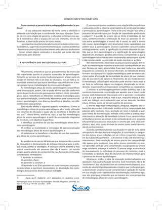 CONHECIMENTOS DIDÁTICOS
14
14
a solução para o seu concurso!
Editora
Como construir a parceria entre pedagogo (observador) e pro-
fessor
O uso adequado depende da forma como a atividade é
proposta e da relação que o coordenador tem com a equipe. Quan-
do ele cria uma relação de parceria, o educador sente que essa aju-
da é necessária e abre o espaço da sua sala. Portanto, em vez de
fiscalizar, a observação precisa ter como metas:
-acompanhareauxiliaroeducadornaconstruçãodeconhecimen-
tos didáticos, sugerindo encaminhamentos para resolver problemas
-favoreceraconstruçãodoconhecimentopelosalunoseprofessores
- tornar visíveis alguns conteúdos e atuações que ainda não são
observados pelo docente
A IMPORTÂNCIA DAS METODOLOGIAS ATIVAS
5
Atualmente, entende-se que os procedimentos de ensino são
tão importantes quanto os próprios conteúdos de aprendizagem.
Portanto, as técnicas de ensino tradicional passam a fazer parte do
escopo de teóricos não só da área da Educação, mas de toda a co-
munidade intelectual que busca identificar suas deficiências e bus-
cam propor novas metodologias de ensino-aprendizagem.
As metodologias ativas de ensino-aprendizagem compartilham
uma preocupação, porém, não se pode afirmar que são uniformes
tanto do ponto de vista dos pressupostos teóricos como metodoló-
gicos; assim, identificam-se diferentes modelos e estratégias para
sua operacionalização, constituindo alternativas para o processo de
ensino-aprendizagem, com diversos benefícios e desafios, nos dife-
rentes níveis educacionais.
Este estudo adotou a seguinte questão norteadora: “Como as
metodologias ativas de ensino-aprendizagem vêm sendo utilizadas
nos cenários de educação e quais são os benefícios e desafios de
seu uso?”. Dessa forma, analisa-se, aqui, o uso das metodologias
ativas de ensino-aprendizagem a partir de uma revisão integrativa
da literatura, com objetivos específicos:
I) identificar os cenários de uso das metodologias ativas de en-
sino-aprendizagem;
II) verificar as modalidades e estratégias de operacionalização
das metodologias ativas de ensino-aprendizagem; e
III) determinar os benefícios e desafios do uso das metodolo-
gias ativas de ensino-aprendizagem.
As tendências do século XXI indicam que a característica central
da educação é o deslocamento do enfoque individual para o enfo-
que social, político e ideológico. A educação ocorre durante a vida
inteira, constituindo um processo que não é neutro. Um estudo
propôs quatro pilares do conhecimento e da formação continuada,
considerados norteadores:
I) aprender a conhecer;
II) aprender a fazer;
III) aprender a conviver; e
IV) aprender a ser. Eles apontam um novo rumo para as propos-
tas educativas e exprimem necessidades de atualização das meto-
dologias educacionais diante da atual realidade.
5 PAIVA, M.R.F.; PARENTE, J.R.F.; BRANDÃO, I.R.; QUEIROZ, A.H.B.;
Metodologias Ativas de Ensino-Aprendizagem: Revisão Integrativa. SANARE, So-
bral - V.15 n.02, p.145-153, Jun./Dez. - 2016.
O processo de ensino estabelece uma relação diferenciada com
o educando, onde se observa uma trajetória de construção do saber
e promoção da aprendizagem. Trata-se de uma relação “que ativa o
processo de aprendizagem em função de capacidades particulares
a adquirir”. A questão do ensino não se limita à habilidade de dar
aulas, também envolve a efetivação de levar ao aprender. O vín-
culo entre aprendizagem e ensino não é causal, ou seja, o ensino
não causa a aprendizagem nem desenvolve novas capacidades que
podem levar à aprendizagem. Ensinar e aprender estão vinculados
ontologicamente, assim, a significação do ensino depende do sen-
tido que se dá à aprendizagem e a significação da aprendizagem
depende das atividades geradas pelo ensino. Compreende-se que a
aprendizagem necessita do saber reconstruído pelo próprio sujeito
e não simplesmente reproduzido de modo mecânico e acrítico.
Até recentemente, observava-se pequena preocupação em re-
lação às metodologias de ensino e acerca das consequências de seu
uso. Destaca-se, aqui, uma célebre frase que traduz essa questão:
enquanto os conteúdos do ensino informam, os métodos de ensino
formam. Isso porque essa opção metodológica pode ter efeitos de-
cisivos sobre a formação da mentalidade do aluno, de sua cosmovi-
são, de seu sistema de valores e, finalmente, de seu modo de viver.
A metodologia utilizada pelo educador pode ensinar o educando a
ser livre ou submisso, seguro ou inseguro; disciplinado ou desor-
denado; responsável ou irresponsável; competitivo ou cooperativo.
O ensino e a aprendizagem ganham caráter dialético, isto é, de
constante movimento e construção por aqueles que o fazem, onde
ensinar está diretamente relacionado com o aprender: o educador
já não é o que apenas educa, mas o que, enquanto educa, é edu-
cado, em diálogo com o educando que, ao ser educado, também
educa. Ambos, assim, se tornam sujeitos do processo.
O ensino exige rigor metodológico; pesquisa; respeito aos sa-
beres dos educandos; criticidade; estética e ética; corporeidade das
palavras pelo exemplo; risco, aceitação do novo e rejeição a qual-
quer forma de discriminação; reflexão crítica sobre a prática; reco-
nhecimento e elevação da identidade cultural. Essas características
atribuídas ao ensino se somam e são norteadoras de uma proposta
educacional que recusa a educação e o ensino por uma visão sim-
plória e, aqui, vista como errônea do ensino como mera transmis-
são de conhecimentos.
Quando o professor planeja sua atuação em sala de aula, adota
uma postura de estar aberto a indagações, à curiosidade, às pergun-
tas dos alunos, a suas inibições; um ser crítico e inquiridor, inquieto
em face da tarefa que tenho - a de ensinar e não a de transferir co-
nhecimentos. Essa conotação de ensino precisa ser compartilhada
não apenas pelo professor, mas pelos alunos envolvidos no ensi-
nar-aprender; além de uma compreensão, essa proposta de ensino
exige constante presença e vivência. O ensinar exige a consciência
do inacabamento, da infinidade do processo de conhecer; onde a
curiosidade e a postura ativa do educando são imprescindíveis para
o processo de ensino-aprendizagem.
Alcança-se, então, a ideia de educação problematizadora em
oposição à noção de educação bancária. Esse movimento não é de
“enchimento” dos educandos com um conhecimento imposto; o ca-
minho da educação problematizadora implica que o educando pos-
sa desenvolver seu processo de compreensão e captação do mundo
em sua relação com a realidade em transformação. Indicamos algu-
mas das principais propostas que se inserem em uma perspectiva
de metodologias ativas de ensino-aprendizagem.
 