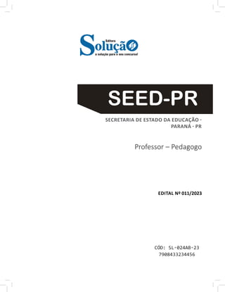 CÓD: SL-024AB-23
7908433234456
SECRETARIA DE ESTADO DA EDUCAÇÃO -
PARANÁ - PR
SEED-PR
Professor – Pedagogo
a solução para o seu concurso!
Editora
EDITAL Nº 011/2023
 