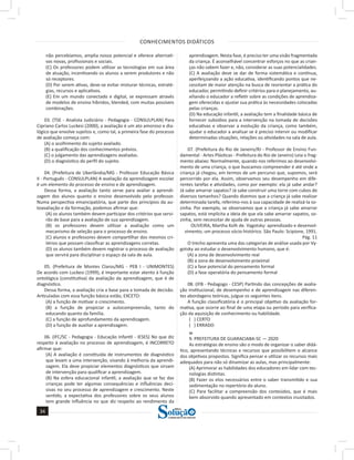 CONHECIMENTOS DIDÁTICOS
34
34
a solução para o seu concurso!
Editora
não percebíamos, amplia nosso potencial e oferece alternati-
vas novas, profissionais e sociais.
(C) Os professores podem utilizar as tecnologias em sua área
de atuação, incentivando os alunos a serem produtores e não
só receptores.
(D) Por serem ativas, deve-se evitar misturar técnicas, estraté-
gias, recursos e aplicativos.
(E) Em um mundo conectado e digital, se expressam através
de modelos de ensino híbridos, blended, com muitas possíveis
combinações.
03. (TSE - Analista Judiciário - Pedagogia - CONSULPLAN) Para
Cipriano Carlos Luckesi (2000), a avaliação é um ato amoroso e dia-
lógico que envolve sujeitos e, como tal, a primeira fase do processo
de avaliação começa com:
(A) o acolhimento do sujeito avaliado.
(B) a qualificação dos conhecimentos prévios.
(C) o julgamento das aprendizagens avaliadas.
(D) o diagnóstico do perfil do sujeito.
04. (Prefeitura de Uberlândia/MG - Professor Educação Básica
II - Português - CONSULPLAN) A avaliação da aprendizagem escolar
é um elemento do processo de ensino e de aprendizagem.
Dessa forma, a avaliação tanto serve para avaliar a aprendi-
zagem dos alunos quanto o ensino desenvolvido pelo professor.
Numa perspectiva emancipatória, que parte dos princípios da au-
toavaliação e da formação, podemos afirmar que:
(A) os alunos também devem participar dos critérios que servi-
rão de base para a avaliação de sua aprendizagem.
(B) os professores devem utilizar a avaliação como um
mecanismo de seleção para o processo de ensino.
(C) alunos e professores devem compartilhar dos mesmos cri-
térios que possam classificar as aprendizagens corretas.
(D) os alunos também devem registrar o processo de avaliação
que servirá para disciplinar o espaço da sala de aula.
05. (Prefeitura de Montes Claros/MG - PEB I - UNIMONTES)
De acordo com Luckesi (1999), é importante estar atento à função
ontológica (constitutiva) da avaliação da aprendizagem, que é de
diagnóstico.
Dessa forma, a avaliação cria a base para a tomada de decisão.
Articuladas com essa função básica estão, EXCETO:
(A) a função de motivar o crescimento.
(B) a função de propiciar a autocompreensão, tanto do
educando quanto da família.
(C) a função de aprofundamento da aprendizagem.
(D) a função de auxiliar a aprendizagem.
06. (IFC/SC - Pedagogia - Educação Infantil - IESES) No que diz
respeito à avaliação no processo de aprendizagem, é INCORRETO
afirmar que:
(A) A avaliação é constituída de instrumentos de diagnóstico
que levam a uma intervenção, visando à melhoria da aprendi-
zagem. Ela deve propiciar elementos diagnósticos que sirvam
de intervenção para qualificar a aprendizagem.
(B) Na esfera educacional infantil, a avaliação que se faz das
crianças pode ter algumas consequências e influências deci-
sivas no seu processo de aprendizagem e crescimento. Neste
sentido, a expectativa dos professores sobre os seus alunos
tem grande influência no que diz respeito ao rendimento da
aprendizagem. Nesta fase, é preciso ter uma visão fragmentada
da criança. É aconselhável concentrar esforços no que as crian-
ças não sabem fazer e, não, considerar as suas potencialidades.
(C) A avaliação deve se dar de forma sistemática e contínua,
aperfeiçoando a ação educativa, identificando pontos que ne-
cessitam de maior atenção na busca de reorientar a prática do
educador, permitindo definir critérios para o planejamento, au-
xiliando o educador a refletir sobre as condições de aprendiza-
gem oferecidas e ajustar sua prática às necessidades colocadas
pelas crianças.
(D) Na educação infantil, a avaliação tem a finalidade básica de
fornecer subsídios para a intervenção na tomada de decisões
educativas e observar a evolução da criança, como também,
ajudar o educador a analisar se é preciso intervir ou modificar
determinadas situações, relações ou atividades na sala de aula.
07. (Prefeitura do Rio de Janeiro/RJ - Professor de Ensino Fun-
damental - Artes Plásticas - Prefeitura do Rio de Janeiro) Leia o frag-
mento abaixo: Normalmente, quando nos referimos ao desenvolvi-
mento de uma criança, o que buscamos compreender é até onde a
criança já chegou, em termos de um percurso que, supomos, será
percorrido por ela. Assim, observamos seu desempenho em dife-
rentes tarefas e atividades, como por exemplo: ela já sabe andar?
Já sabe amarrar sapatos? Já sabe construir uma torre com cubos de
diversos tamanhos? Quando dizemos que a criança já sabe realizar
determinada tarefa, referimo-nos à sua capacidade de realizá-la so-
zinha. Por exemplo, se observamos que a criança já sabe amarrar
sapatos, está implícita a ideia de que ela sabe amarrar sapatos, so-
zinha, sem necessitar de ajuda de outras pessoas.
OLIVEIRA, Martha Kolh de. Vygotsky: aprendizado e desenvol-
vimento; um processo sócio-histórico. São Paulo: Scipione, 1991.
Pág. 11
O trecho apresenta uma das categorias de análise usada por Vy-
gotsky ao estudar o desenvolvimento humano, que é:
(A) a zona de desenvolvimento real
(B) a zona de desenvolvimento proximal
(C) a fase potencial do pensamento formal
(D) a fase operatória do pensamento formal
08. (IFB - Pedagogo - CESP) Partindo das concepções de avalia-
ção institucional, de desempenho e de aprendizagem nas diferen-
tes abordagens teóricas, julgue os seguintes itens.
A função classificatória é o principal objetivo da avaliação for-
mativa, que ocorre ao final de uma etapa ou período para verifica-
ção da aquisição de conhecimento ou habilidade.
( ) CERTO
( ) ERRADO
w
9. PREFEITURA DE GUARACIABA-SC — 2020
As estratégias de ensino são o modo de organizar o saber didá-
tico, apresentando técnicas e recursos que possibilitem o alcance
dos objetivos propostos. Significa pensar e utilizar os recursos mais
adequados para não só dinamizar as aulas, mas principalmente:
(A) Aprimorar as habilidades dos educadores em lidar com tec-
nologias distintas.
(B) Fazer os elos necessários entre o saber transmitido e sua
sedimentação no repertório do aluno.
(C) Para facilitar a compreensão dos conteúdos, que é mais
bem absorvido quando apresentado em contextos inusitados.
 