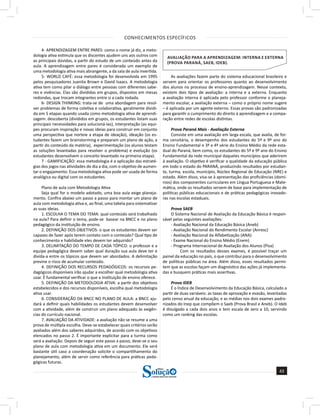 CONHECIMENTOS ESPECÍFICOS
43
a solução para o seu concurso!
Editora
4- APRENDIZAGEM ENTRE PARES: como o nome já diz, a meto-
dologia ativa estimula que os discentes ajudem uns aos outros com
as principais dúvidas, a partir do estudo de um conteúdo antes da
aula. A aprendizagem entre pares é considerada um exemplo de
uma metodologia ativa mais abrangente, a da sala de aula invertida.
5- WORLD CAFÉ: essa metodologia foi desenvolvida em 1995
pelos pesquisadores Juanita Brown e David Isaacs. A metodologia
ativa tem como pilar o diálogo entre pessoas com diferentes sabe-
res e vivências. Elas são divididas em grupos, dispostos em mesas
redondas, que trocam integrantes entre si a cada rodada.
6- DESIGN THINKING: trata-se de uma abordagem para resol-
ver problemas de forma coletiva e colaborativa, geralmente dividi-
da em 5 etapas quando usada como metodologia ativa de aprendi-
zagem: descoberta (divididos em grupos, os estudantes listam suas
principais necessidades para solucioná-las), interpretação (as equi-
pes procuram inspiração e novas ideias para construir em conjunto
uma perspectiva que norteie a etapa de ideação), ideação (os es-
tudantes fazem um brainstorming e preparam um plano de ação, a
partir do conteúdo da matéria), experimentação (os alunos testam
as soluções levantadas para resolver o problema) e evolução (os
estudantes desenvolvem o conceito levantado na primeira etapa).
7 - GAMIFICAÇÃO: essa metodologia é a aplicação das estraté-
gias dos jogos nas atividades do dia a dia, com o objetivo de aumen-
tar o engajamento. Essa metodologia ativa pode ser usada de forma
analógica ou digital com os estudantes.
Plano de aula com Metodologia Ativa
Seja qual for o modelo adotado, uma boa aula exige planeja-
mento. Confira abaixo um passo a passo para montar um plano de
aula com metodologia ativa e, ao final, uma tabela para sistematizar
as suas ideias.
1. ESCOLHA O TEMA DO TEMA: qual conteúdo será trabalhado
na aula? Para definir o tema, pode-se basear na BNCC e no plano
pedagógico da instituição de ensino.
2. DEFINIÇÃO DOS OBJETIVOS: o que os estudantes devem ser
capazes de fazer após terem contato com o conteúdo? Qual tipo de
conhecimento e habilidade eles devem ter adquirido?
3. DELIMITAÇÃO DO TEMPO DE CADA TÓPICO: o professor e a
equipe pedagógica devem saber qual duração sua aula deve ter e
divida-a entre os tópicos que devem ser abordados. A delimitação
previne o risco de acumular conteúdo.
4. DEFINIÇÃO DOS RECURSOS PEDAGÓGICOS: os recursos pe-
dagógicos disponíveis irão ajudar a escolher qual metodologia ativa
usar. É fundamental verificar o que a instituição de ensino oferece.
5. DEFINIÇÃO DA METODOLOGIA ATIVA: a partir dos objetivos
estabelecidos e dos recursos disponíveis, escolha qual metodologia
ativa usar.
6. CONSIDERAÇÃO DA BNCC NO PLANO DE AULA: a BNCC aju-
dará a definir quais habilidades os estudantes devem desenvolver
com a atividade, além de construir um plano adequado às exigên-
cias do currículo nacional.
7. AVALIAÇÃO DA ATIVIDADE: a avaliação não se resume a uma
prova de múltipla escolha. Deve-se estabelecer quais critérios serão
avaliados além dos saberes adquiridos, de acordo com os objetivos
elencados no passo 2. É importante explicitar para a turma como
será a avaliação. Depois de seguir este passo a passo, deve-se o seu
plano de aula com metodologia ativa em um documento. Ele será
bastante útil caso a coordenação solicite o compartilhamento do
planejamento, além de servir como referência para práticas peda-
gógicas futuras.
AVALIAÇÃO PARA A APRENDIZAGEM: INTERNA E EXTERNA
(PROVA PARANÁ, SAEB, IDEB).
As avaliações fazem parte do sistema educacional brasileiro e
servem para orientar os professores quanto ao desenvolvimento
dos alunos no processo de ensino-aprendizagem. Nesse contexto,
existem dois tipos de avaliação: a interna e a externa. Enquanto
a avaliação interna é aplicada pelo professor conforme o planeja-
mento escolar, a avaliação externa – como o próprio nome sugere
– é aplicada por um agente externo. Essas provas são padronizadas
para garantir o cumprimento do direito à aprendizagem e a compa-
ração entre redes de escolas distintas.  
Prova Paraná Mais - Avaliação Externa
Consiste em uma avaliação em larga escala, que avalia, de for-
ma censitária, o desempenho dos estudantes do 5º e 9º ano do
Ensino Fundamental e 3ª e 4ª série do Ensino Médio da rede esta-
dual do Paraná, bem como, os estudantes do 5º e 9º ano do Ensino
Fundamental da rede municipal daqueles municípios que aderirem
à avaliação. O objetivo é verificar a qualidade da educação pública
em todo o estado do PARANÁ, produzindo resultados por estudan-
te, turma, escola, município, Núcleo Regional de Educação (NRE) e
estado. Além disso, visa-se à apresentação das proficiências (domí-
nios) dos componentes curriculares em Língua Portuguesa e Mate-
mática, onde os resultados servem de base para implementação de
políticas públicas educacionais e de práticas pedagógicas inovado-
ras nas escolas estaduais.
Prova SAEB
O Sistema Nacional de Avaliação da Educação Básica é respon-
sável pelas seguintes avaliações:
- Avaliação Nacional da Educação Básica (Aneb)
- Avaliação Nacional do Rendimento Escolar (Anresc)
- Avaliação Nacional da Alfabetização (ANA)
- Exame Nacional do Ensino Médio (Enem)
- Programa Internacional de Avaliação dos Alunos (Pisa)
Com os resultados desses exames, é possível traçar um
painel da educação no país, o que contribui para o desenvolvimento
de políticas públicas na área. Além disso, esses resultados permi-
tem que as escolas façam um diagnóstico das ações já implementa-
das e busquem práticas mais assertivas.  
Prova IDEB
É o Índice de Desenvolvimento da Educação Básica, calculado a
partir de duas variáveis: as taxas de aprovação e evasão, levantadas
pelo censo anual da educação, e as médias nos dois exames padro-
nizados do Inep que compõem o Saeb (Prova Brasil e Aneb). O Ideb
é divulgado a cada dois anos e tem escala de zero a 10, servindo
como um ranking das escolas.
 