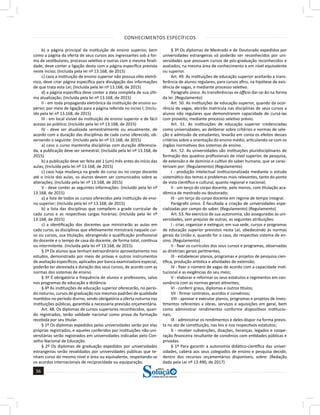 CONHECIMENTOS ESPECÍFICOS
56
56
a solução para o seu concurso!
Editora
b) a página principal da instituição de ensino superior, bem
como a página da oferta de seus cursos aos ingressantes sob a for-
ma de vestibulares, processo seletivo e outras com a mesma finali-
dade, deve conter a ligação desta com a página específica prevista
neste inciso; (Incluída pela lei nº 13.168, de 2015)
c) caso a instituição de ensino superior não possua sítio eletrô-
nico, deve criar página específica para divulgação das informações
de que trata esta Lei; (Incluída pela lei nº 13.168, de 2015)
d) a página específica deve conter a data completa de sua últi-
ma atualização; (Incluída pela lei nº 13.168, de 2015)
II - em toda propaganda eletrônica da instituição de ensino su-
perior, por meio de ligação para a página referida no inciso I; (Inclu-
ído pela lei nº 13.168, de 2015)
III - em local visível da instituição de ensino superior e de fácil
acesso ao público; (Incluído pela lei nº 13.168, de 2015)
IV - deve ser atualizada semestralmente ou anualmente, de
acordo com a duração das disciplinas de cada curso oferecido, ob-
servando o seguinte: (Incluído pela lei nº 13.168, de 2015)
a) caso o curso mantenha disciplinas com duração diferencia-
da, a publicação deve ser semestral; (Incluída pela lei nº 13.168, de
2015)
b) a publicação deve ser feita até 1 (um) mês antes do início das
aulas; (Incluída pela lei nº 13.168, de 2015)
c) caso haja mudança na grade do curso ou no corpo docente
até o início das aulas, os alunos devem ser comunicados sobre as
alterações; (Incluída pela lei nº 13.168, de 2015)
V - deve conter as seguintes informações: (Incluído pela lei nº
13.168, de 2015)
a) a lista de todos os cursos oferecidos pela instituição de ensi-
no superior; (Incluída pela lei nº 13.168, de 2015)
b) a lista das disciplinas que compõem a grade curricular de
cada curso e as respectivas cargas horárias; (Incluída pela lei nº
13.168, de 2015)
c) a identificação dos docentes que ministrarão as aulas em
cada curso, as disciplinas que efetivamente ministrará naquele cur-
so ou cursos, sua titulação, abrangendo a qualificação profissional
do docente e o tempo de casa do docente, de forma total, contínua
ou intermitente. (Incluída pela lei nº 13.168, de 2015)
§ 2º Os alunos que tenham extraordinário aproveitamento nos
estudos, demonstrado por meio de provas e outros instrumentos
de avaliação específicos, aplicados por banca examinadora especial,
poderão ter abreviada a duração dos seus cursos, de acordo com as
normas dos sistemas de ensino.
§ 3º É obrigatória a frequência de alunos e professores, salvo
nos programas de educação a distância.
§ 4º As instituições de educação superior oferecerão, no perío-
do noturno, cursos de graduação nos mesmos padrões de qualidade
mantidos no período diurno, sendo obrigatória a oferta noturna nas
instituições públicas, garantida a necessária previsão orçamentária.
Art. 48. Os diplomas de cursos superiores reconhecidos, quan-
do registrados, terão validade nacional como prova da formação
recebida por seu titular.
§ 1º Os diplomas expedidos pelas universidades serão por elas
próprias registrados, e aqueles conferidos por instituições não-uni-
versitárias serão registrados em universidades indicadas pelo Con-
selho Nacional de Educação.
§ 2º Os diplomas de graduação expedidos por universidades
estrangeiras serão revalidados por universidades públicas que te-
nham curso do mesmo nível e área ou equivalente, respeitando-se
os acordos internacionais de reciprocidade ou equiparação.
§ 3º Os diplomas de Mestrado e de Doutorado expedidos por
universidades estrangeiras só poderão ser reconhecidos por uni-
versidades que possuam cursos de pós-graduação reconhecidos e
avaliados, na mesma área de conhecimento e em nível equivalente
ou superior.
Art. 49. As instituições de educação superior aceitarão a trans-
ferência de alunos regulares, para cursos afins, na hipótese de exis-
tência de vagas, e mediante processo seletivo.
Parágrafo único. As transferências ex officio dar-se-ão na forma
da lei. (Regulamento)
Art. 50. As instituições de educação superior, quando da ocor-
rência de vagas, abrirão matrícula nas disciplinas de seus cursos a
alunos não regulares que demonstrarem capacidade de cursá-las
com proveito, mediante processo seletivo prévio.
Art. 51. As instituições de educação superior credenciadas
como universidades, ao deliberar sobre critérios e normas de sele-
ção e admissão de estudantes, levarão em conta os efeitos desses
critérios sobre a orientação do ensino médio, articulando-se com os
órgãos normativos dos sistemas de ensino.
Art. 52. As universidades são instituições pluridisciplinares de
formação dos quadros profissionais de nível superior, de pesquisa,
de extensão e de domínio e cultivo do saber humano, que se carac-
terizam por: (Regulamento) (Regulamento)
I - produção intelectual institucionalizada mediante o estudo
sistemático dos temas e problemas mais relevantes, tanto do ponto
de vista científico e cultural, quanto regional e nacional;
II - um terço do corpo docente, pelo menos, com titulação aca-
dêmica de mestrado ou doutorado;
III - um terço do corpo docente em regime de tempo integral.
Parágrafo único. É facultada a criação de universidades espe-
cializadas por campo do saber. (Regulamento) (Regulamento)
Art. 53. No exercício de sua autonomia, são asseguradas às uni-
versidades, sem prejuízo de outras, as seguintes atribuições:
I - criar, organizar e extinguir, em sua sede, cursos e programas
de educação superior previstos nesta Lei, obedecendo às normas
gerais da União e, quando for o caso, do respectivo sistema de en-
sino; (Regulamento)
II - fixar os currículos dos seus cursos e programas, observadas
as diretrizes gerais pertinentes;
III - estabelecer planos, programas e projetos de pesquisa cien-
tífica, produção artística e atividades de extensão;
IV - fixar o número de vagas de acordo com a capacidade insti-
tucional e as exigências do seu meio;
V - elaborar e reformar os seus estatutos e regimentos em con-
sonância com as normas gerais atinentes;
VI - conferir graus, diplomas e outros títulos;
VII - firmar contratos, acordos e convênios;
VIII - aprovar e executar planos, programas e projetos de inves-
timentos referentes a obras, serviços e aquisições em geral, bem
como administrar rendimentos conforme dispositivos institucio-
nais;
IX - administrar os rendimentos e deles dispor na forma previs-
ta no ato de constituição, nas leis e nos respectivos estatutos;
X - receber subvenções, doações, heranças, legados e coope-
ração financeira resultante de convênios com entidades públicas e
privadas.
§ 1º Para garantir a autonomia didático-científica das univer-
sidades, caberá aos seus colegiados de ensino e pesquisa decidir,
dentro dos recursos orçamentários disponíveis, sobre: (Redação
dada pela Lei nº 13.490, de 2017)
 