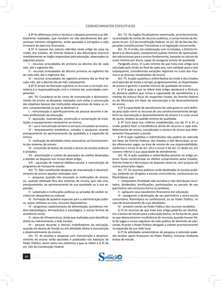 CONHECIMENTOS ESPECÍFICOS
60
60
a solução para o seu concurso!
Editora
§ 4º As diferenças entre a receita e a despesa previstas e as efe-
tivamente realizadas, que resultem no não atendimento dos per-
centuais mínimos obrigatórios, serão apuradas e corrigidas a cada
trimestre do exercício financeiro.
§ 5º O repasse dos valores referidos neste artigo do caixa da
União, dos Estados, do Distrito Federal e dos Municípios ocorrerá
imediatamente ao órgão responsável pela educação, observados os
seguintes prazos:
I - recursos arrecadados do primeiro ao décimo dia de cada
mês, até o vigésimo dia;
II - recursos arrecadados do décimo primeiro ao vigésimo dia
de cada mês, até o trigésimo dia;
III - recursos arrecadados do vigésimo primeiro dia ao final de
cada mês, até o décimo dia do mês subsequente.
§ 6º O atraso da liberação sujeitará os recursos a correção mo-
netária e à responsabilização civil e criminal das autoridades com-
petentes.
Art. 70. Considerar-se-ão como de manutenção e desenvolvi-
mento do ensino as despesas realizadas com vistas à consecução
dos objetivos básicos das instituições educacionais de todos os ní-
veis, compreendendo as que se destinam a:
I - remuneração e aperfeiçoamento do pessoal docente e de-
mais profissionais da educação;
II - aquisição, manutenção, construção e conservação de insta-
lações e equipamentos necessários ao ensino;
III – uso e manutenção de bens e serviços vinculados ao ensino;
IV - levantamentos estatísticos, estudos e pesquisas visando
precipuamente ao aprimoramento da qualidade e à expansão do
ensino;
V - realização de atividades-meio necessárias ao funcionamen-
to dos sistemas de ensino;
VI - concessão de bolsas de estudo a alunos de escolas públicas
e privadas;
VII - amortização e custeio de operações de crédito destinadas
a atender ao disposto nos incisos deste artigo;
VIII - aquisição de material didático-escolar e manutenção de
programas de transporte escolar.
Art. 71. Não constituirão despesas de manutenção e desenvol-
vimento do ensino aquelas realizadas com:
I - pesquisa, quando não vinculada às instituições de ensino,
ou, quando efetivada fora dos sistemas de ensino, que não vise,
precipuamente, ao aprimoramento de sua qualidade ou à sua ex-
pansão;
II - subvenção a instituições públicas ou privadas de caráter as-
sistencial, desportivo ou cultural;
III - formação de quadros especiais para a administração públi-
ca, sejam militares ou civis, inclusive diplomáticos;
IV - programas suplementares de alimentação, assistência mé-
dico-odontológica, farmacêutica e psicológica, e outras formas de
assistência social;
V - obras de infraestrutura, ainda que realizadas para beneficiar
direta ou indiretamente a rede escolar;
VI - pessoal docente e demais trabalhadores da educação,
quando em desvio de função ou em atividade alheia à manutenção
e desenvolvimento do ensino.
Art. 72. As receitas e despesas com manutenção e desenvol-
vimento do ensino serão apuradas e publicadas nos balanços do
Poder Público, assim como nos relatórios a que se refere o § 3º do
art. 165 da Constituição Federal.
Art. 73. Os órgãos fiscalizadores examinarão, prioritariamente,
na prestação de contas de recursos públicos, o cumprimento do dis-
posto no art. 212 da Constituição Federal, no art. 60 do Ato das Dis-
posições Constitucionais Transitórias e na legislação concernente.
Art. 74. A União, em colaboração com os Estados, o Distrito Fe-
deral e os Municípios, estabelecerá padrão mínimo de oportunida-
des educacionais para o ensino fundamental, baseado no cálculo do
custo mínimo por aluno, capaz de assegurar ensino de qualidade.
Parágrafo único. O custo mínimo de que trata este artigo será
calculado pela União ao final de cada ano, com validade para o ano
subsequente, considerando variações regionais no custo dos insu-
mos e as diversas modalidades de ensino.
Art. 75. A ação supletiva e redistributiva da União e dos Estados
será exercida de modo a corrigir, progressivamente, as disparidades
de acesso e garantir o padrão mínimo de qualidade de ensino.
§ 1º A ação a que se refere este artigo obedecerá a fórmula
de domínio público que inclua a capacidade de atendimento e a
medida do esforço fiscal do respectivo Estado, do Distrito Federal
ou do Município em favor da manutenção e do desenvolvimento
do ensino.
§ 2º A capacidade de atendimento de cada governo será defini-
da pela razão entre os recursos de uso constitucionalmente obriga-
tório na manutenção e desenvolvimento do ensino e o custo anual
do aluno, relativo ao padrão mínimo de qualidade.
§ 3º Com base nos critérios estabelecidos nos §§ 1º e 2º, a
União poderá fazer a transferência direta de recursos a cada esta-
belecimento de ensino, considerado o número de alunos que efeti-
vamente frequentam a escola.
§ 4º A ação supletiva e redistributiva não poderá ser exercida
em favor do Distrito Federal, dos Estados e dos Municípios se es-
tes oferecerem vagas, na área de ensino de sua responsabilidade,
conforme o inciso VI do art. 10 e o inciso V do art. 11 desta Lei, em
número inferior à sua capacidade de atendimento.
Art. 76. A ação supletiva e redistributiva prevista no artigo an-
terior ficará condicionada ao efetivo cumprimento pelos Estados,
Distrito Federal e Municípios do disposto nesta Lei, sem prejuízo de
outras prescrições legais.
Art. 77. Os recursos públicos serão destinados às escolas públi-
cas, podendo ser dirigidos a escolas comunitárias, confessionais ou
filantrópicas que:
I - comprovem finalidade não-lucrativa e não distribuam resul-
tados, dividendos, bonificações, participações ou parcela de seu
patrimônio sob nenhuma forma ou pretexto;
II - apliquem seus excedentes financeiros em educação;
III - assegurem a destinação de seu patrimônio a outra escola
comunitária, filantrópica ou confessional, ou ao Poder Público, no
caso de encerramento de suas atividades;
IV - prestem contas ao Poder Público dos recursos recebidos.
§ 1º Os recursos de que trata este artigo poderão ser destina-
dos a bolsas de estudo para a educação básica, na forma da lei, para
os que demonstrarem insuficiência de recursos, quando houver fal-
ta de vagas e cursos regulares da rede pública de domicílio do edu-
cando, ficando o Poder Público obrigado a investir prioritariamente
na expansão da sua rede local.
§ 2º As atividades universitárias de pesquisa e extensão pode-
rão receber apoio financeiro do Poder Público, inclusive mediante
bolsas de estudo.
 