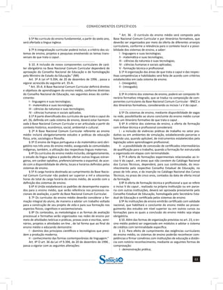CONHECIMENTOS ESPECÍFICOS
63
a solução para o seu concurso!
Editora
.................................................................................
§ 5º No currículo do ensino fundamental, a partir do sexto ano,
será ofertada a língua inglesa.
.................................................................................
§ 7º A integralização curricular poderá incluir, a critério dos sis-
temas de ensino, projetos e pesquisas envolvendo os temas trans-
versais de que trata o caput .
..................................................................................
§ 10. A inclusão de novos componentes curriculares de cará-
ter obrigatório na Base Nacional Comum Curricular dependerá de
aprovação do Conselho Nacional de Educação e de homologação
pelo Ministro de Estado da Educação.” (NR)
Art. 3º A Lei nº 9.394, de 20 de dezembro de 1996 , passa a
vigorar acrescida do seguinte art. 35-A:
“ Art. 35-A. A Base Nacional Comum Curricular definirá direitos
e objetivos de aprendizagem do ensino médio, conforme diretrizes
do Conselho Nacional de Educação, nas seguintes áreas do conhe-
cimento:
I - linguagens e suas tecnologias;
II - matemática e suas tecnologias;
III - ciências da natureza e suas tecnologias;
IV - ciências humanas e sociais aplicadas.
§ 1º A parte diversificada dos currículos de que trata o caput do
art. 26, definida em cada sistema de ensino, deverá estar harmoni-
zada à Base Nacional Comum Curricular e ser articulada a partir do
contexto histórico, econômico, social, ambiental e cultural.
§ 2º A Base Nacional Comum Curricular referente ao ensino
médio incluirá obrigatoriamente estudos e práticas de educação
física, arte, sociologia e filosofia.
§ 3º O ensino da língua portuguesa e da matemática será obri-
gatório nos três anos do ensino médio, assegurada às comunidades
indígenas, também, a utilização das respectivas línguas maternas.
§ 4º Os currículos do ensino médio incluirão, obrigatoriamente,
o estudo da língua inglesa e poderão ofertar outras línguas estran-
geiras, em caráter optativo, preferencialmente o espanhol, de acor-
do com a disponibilidade de oferta, locais e horários definidos pelos
sistemas de ensino.
§ 5º A carga horária destinada ao cumprimento da Base Nacio-
nal Comum Curricular não poderá ser superior a mil e oitocentas
horas do total da carga horária do ensino médio, de acordo com a
definição dos sistemas de ensino.
§ 6º A União estabelecerá os padrões de desempenho espera-
dos para o ensino médio, que serão referência nos processos na-
cionais de avaliação, a partir da Base Nacional Comum Curricular.
§ 7º Os currículos do ensino médio deverão considerar a for-
mação integral do aluno, de maneira a adotar um trabalho voltado
para a construção de seu projeto de vida e para sua formação nos
aspectos físicos, cognitivos e socioemocionais.
§ 8º Os conteúdos, as metodologias e as formas de avaliação
processual e formativa serão organizados nas redes de ensino por
meio de atividades teóricas e práticas, provas orais e escritas, semi-
nários, projetos e atividades on-line , de tal forma que ao final do
ensino médio o educando demonstre:
I - domínio dos princípios científicos e tecnológicos que presi-
dem a produção moderna;
II - conhecimento das formas contemporâneas de linguagem.”
Art. 4º O art. 36 da Lei nº 9.394, de 20 de dezembro de 1996 ,
passa a vigorar com as seguintes alterações:
“ Art. 36 . O currículo do ensino médio será composto pela
Base Nacional Comum Curricular e por itinerários formativos, que
deverão ser organizados por meio da oferta de diferentes arranjos
curriculares, conforme a relevância para o contexto local e a possi-
bilidade dos sistemas de ensino, a saber:
I - linguagens e suas tecnologias;
II - matemática e suas tecnologias;
III - ciências da natureza e suas tecnologias;
IV - ciências humanas e sociais aplicadas;
V - formação técnica e profissional.
§ 1º A organização das áreas de que trata o caput e das respec-
tivas competências e habilidades será feita de acordo com critérios
estabelecidos em cada sistema de ensino.
I - (revogado);
II - (revogado);
.................................................................................
§ 3º A critério dos sistemas de ensino, poderá ser composto iti-
nerário formativo integrado, que se traduz na composição de com-
ponentes curriculares da Base Nacional Comum Curricular - BNCC e
dos itinerários formativos, considerando os incisos I a V do caput .
..................................................................................
§ 5º Os sistemas de ensino, mediante disponibilidade de vagas
na rede, possibilitarão ao aluno concluinte do ensino médio cursar
mais um itinerário formativo de que trata o caput .
§ 6º A critério dos sistemas de ensino, a oferta de formação
com ênfase técnica e profissional considerará:
I - a inclusão de vivências práticas de trabalho no setor pro-
dutivo ou em ambientes de simulação, estabelecendo parcerias e
fazendo uso, quando aplicável, de instrumentos estabelecidos pela
legislação sobre aprendizagem profissional;
II - a possibilidade de concessão de certificados intermediários
de qualificação para o trabalho, quando a formação for estruturada
e organizada em etapas com terminalidade.
§ 7º A oferta de formações experimentais relacionadas ao in-
ciso V do caput , em áreas que não constem do Catálogo Nacional
dos Cursos Técnicos, dependerá, para sua continuidade, do reco-
nhecimento pelo respectivo Conselho Estadual de Educação, no
prazo de três anos, e da inserção no Catálogo Nacional dos Cursos
Técnicos, no prazo de cinco anos, contados da data de oferta inicial
da formação.
§ 8º A oferta de formação técnica e profissional a que se refere
o inciso V do caput , realizada na própria instituição ou em parce-
ria com outras instituições, deverá ser aprovada previamente pelo
Conselho Estadual de Educação, homologada pelo Secretário Esta-
dual de Educação e certificada pelos sistemas de ensino.
§ 9º As instituições de ensino emitirão certificado com validade
nacional, que habilitará o concluinte do ensino médio ao prosse-
guimento dos estudos em nível superior ou em outros cursos ou
formações para os quais a conclusão do ensino médio seja etapa
obrigatória.
§ 10. Além das formas de organização previstas no art. 23, o en-
sino médio poderá ser organizado em módulos e adotar o sistema
de créditos com terminalidade específica.
§ 11. Para efeito de cumprimento das exigências curriculares
do ensino médio, os sistemas de ensino poderão reconhecer com-
petências e firmar convênios com instituições de educação a distân-
cia com notório reconhecimento, mediante as seguintes formas de
comprovação:
I - demonstração prática;
 