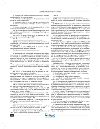 CONHECIMENTOS ESPECÍFICOS
64
64
a solução para o seu concurso!
Editora
II - experiência de trabalho supervisionado ou outra experiên-
cia adquirida fora do ambiente escolar;
III - atividades de educação técnica oferecidas em outras insti-
tuições de ensino credenciadas;
IV - cursos oferecidos por centros ou programas ocupacionais;
V - estudos realizados em instituições de ensino nacionais ou
estrangeiras;
VI - cursos realizados por meio de educação a distância ou edu-
cação presencial mediada por tecnologias.
§ 12. As escolas deverão orientar os alunos no processo de es-
colha das áreas de conhecimento ou de atuação profissional previs-
tas no caput .” (NR)
Art. 5º O art. 44 da Lei nº 9.394, de 20 de dezembro de 1996 ,
passa a vigorar acrescido do seguinte § 3º :
“Art. 44. ...........................................................
..................................................................................
§ 3º O processo seletivo referido no inciso II considerará as
competências e as habilidades definidas na Base Nacional Comum
Curricular.” (NR)
Art. 6º O art. 61 da Lei nº 9.394, de 20 de dezembro de 1996 ,
passa a vigorar com as seguintes alterações:
“Art. 61. ...........................................................
................................................................................
IV - profissionais com notório saber reconhecido pelos respec-
tivos sistemas de ensino, para ministrar conteúdos de áreas afins à
sua formação ou experiência profissional, atestados por titulação
específica ou prática de ensino em unidades educacionais da rede
pública ou privada ou das corporações privadas em que tenham
atuado, exclusivamente para atender ao inciso V do caput do art.
36;
V - profissionais graduados que tenham feito complementação
pedagógica, conforme disposto pelo Conselho Nacional de Educa-
ção.
........................................................................” (NR)
Art. 7º O art. 62 da Lei nº 9.394, de 20 de dezembro de 1996 ,
passa a vigorar com as seguintes alterações:
“ Art. 62 . A formação de docentes para atuar na educação
básica far-se-á em nível superior, em curso de licenciatura plena,
admitida, como formação mínima para o exercício do magistério na
educação infantil e nos cinco primeiros anos do ensino fundamen-
tal, a oferecida em nível médio, na modalidade normal.
..................................................................................
§ 8º Os currículos dos cursos de formação de docentes terão
por referência a Base Nacional Comum Curricular.” (NR)
Art. 8º O art. 318 da Consolidação das Leis do Trabalho - CLT,
aprovada pelo Decreto-Lei nº 5.452, de 1º de maio de 1943 , passa
a vigorar com a seguinte redação:
“ Art. 318 . O professor poderá lecionar em um mesmo estabe-
lecimento por mais de um turno, desde que não ultrapasse a jorna-
da de trabalho semanal estabelecida legalmente, assegurado e não
computado o intervalo para refeição.” (NR)
Art. 9º O caput do art. 10 da Lei nº 11.494, de 20 de junho de
2007 , passa a vigorar acrescido do seguinte inciso XVIII:
“Art. 10. ...........................................................
.................................................................................
XVIII - formação técnica e profissional prevista no inciso V do
caput do art. 36 da Lei nº 9.394, de 20 de dezembro de 1996 .
........................................................................” (NR)
Art. 10. O art. 16 do Decreto-Lei nº 236, de 28 de fevereiro de
1967 , passa a vigorar com as seguintes alterações:
“Art. 16. ...........................................................
.................................................................................
§ 2º Os programas educacionais obrigatórios deverão ser trans-
mitidos em horários compreendidos entre as sete e as vinte e uma
horas.
§ 3º O Ministério da Educação poderá celebrar convênios com
entidades representativas do setor de radiodifusão, que visem ao
cumprimento do disposto no caput , para a divulgação gratuita dos
programas e ações educacionais do Ministério da Educação, bem
como à definição da forma de distribuição dos programas relativos
à educação básica, profissional, tecnológica e superior e a outras
matérias de interesse da educação.
§ 4º As inserções previstas no caput destinam-se exclusivamen-
te à veiculação de mensagens do Ministério da Educação, com ca-
ráter de utilidade pública ou de divulgação de programas e ações
educacionais.” (NR)
Art. 11. O disposto no § 8º do art. 62 da Lei nº 9.394, de 20
de dezembro de 1996 , deverá ser implementado no prazo de dois
anos, contado da publicação da Base Nacional Comum Curricular.
Art. 12. Os sistemas de ensino deverão estabelecer cronograma
de implementação das alterações na Lei no 9.394, de 20 de dezem-
bro de 1996 , conforme os arts. 2º, 3º e 4º desta Lei, no primeiro
ano letivo subsequente à data de publicação da Base Nacional Co-
mum Curricular, e iniciar o processo de implementação, conforme o
referido cronograma, a partir do segundo ano letivo subsequente à
data de homologação da Base Nacional Comum Curricular.
Art. 13. Fica instituída, no âmbito do Ministério da Educação, a
Política de Fomento à Implementação de Escolas de Ensino Médio
em Tempo Integral.
Parágrafo único. A Política de Fomento de que trata o caput
prevê o repasse de recursos do Ministério da Educação para os Es-
tados e para o Distrito Federal pelo prazo de dez anos por escola,
contado da data de início da implementação do ensino médio inte-
gral na respectiva escola, de acordo com termo de compromisso a
ser formalizado entre as partes, que deverá conter, no mínimo:
I - identificação e delimitação das ações a serem financiadas;
II - metas quantitativas;
III - cronograma de execução físico-financeira;
IV - previsão de início e fim de execução das ações e da conclu-
são das etapas ou fases programadas.
Art. 14. São obrigatórias as transferências de recursos da União
aos Estados e ao Distrito Federal, desde que cumpridos os critérios
de elegibilidade estabelecidos nesta Lei e no regulamento, com a fi-
nalidade de prestar apoio financeiro para o atendimento de escolas
públicas de ensino médio em tempo integral cadastradas no Censo
Escolar da Educação Básica, e que:
I - tenham iniciado a oferta de atendimento em tempo integral
a partir da vigência desta Lei de acordo com os critérios de elegibi-
lidade no âmbito da Política de Fomento, devendo ser dada priori-
dade às regiões com menores índices de desenvolvimento humano
e com resultados mais baixos nos processos nacionais de avaliação
do ensino médio; e
II - tenham projeto político-pedagógico que obedeça ao dispos-
to no art. 36 da Lei no 9.394, de 20 dezembro de 1996 .
§ 1º A transferência de recursos de que trata o caput será reali-
zada com base no número de matrículas cadastradas pelos Estados
e pelo Distrito Federal no Censo Escolar da Educação Básica, desde
que tenham sido atendidos, de forma cumulativa, os requisitos dos
incisos I e II do caput .
 