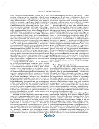 CONHECIMENTOS ESPECÍFICOS
68
68
a solução para o seu concurso!
Editora
grupos humanos considerados diferentes passaram cada vez mais
a destacar politicamente as suas singularidades, cobrando que as
mesmas sejam tratadas de forma justa e igualitária, desmistificando
a ideia de inferioridade que paira sobre algumas dessas diferenças
socialmente construídas e exigindo que o elogio à diversidade seja
mais do que um discurso sobre a variedade do gênero humano. Ora,
se a diversidade faz parte do acontecer humano, então a escola,
sobretudo a pública, é a instituição social na qual as diferentes pre-
senças se encontram. Então, como essa instituição poderá omitir o
debate sobre a diversidade? E como os currículos poderiam deixar
de discuti-la? Mas o que entendemos por currículo? Segundo An-
tonio Flávio B. Moreira e Vera Maria Candau (2006, p.86) existem
várias concepções de currículo, as quais refletem variados posicio-
namentos, compromissos e pontos de vista teóricos. As discussões
sobre currículo incorporam, com maior ou menor ênfase, debates
sobre os conhecimentos escolares, os procedimentos pedagógicos,
as relações sociais, os valores e as identidades dos nossos alunos e
alunas. Os autores se apoiam em Silva (1999), ao afirmarem que,
em resumo, as questões curriculares são marcadas pelas discussões
sobre conhecimento, verdade, poder e identidade. Retomo, aqui,
uma discussão já realizada em outro texto (Gomes, 2006, pp.31-2).
O currículo não está envolvido em um simples processo de trans-
missão de conhecimentos e conteúdos. Possui um caráter político e
histórico e também constitui uma relação social, no sentido de que
a produção de conhecimento nele envolvida se realiza por meio de
uma relação entre pessoas. Segundo Tomaz Tadeu da Silva (1995,
p.194) o conhecimento, a cultura e o currículo são produzidos no
contexto das relações sociais e de poder.
Esquecer esse processo de produção – no qual estão envolvi-
das as relações desiguais de poder entre grupos sociais – significa
reificar o conhecimento e reificar o currículo, destacando apenas
os seus aspectos de consumo e não de produção. Ainda segundo
esse autor, mesmo quando pensamos no currículo como uma coi-
sa, como uma listagem de conteúdos, por exemplo, ele acaba sen-
do, fundamentalmente, aquilo que fazemos com essa coisa, pois,
mesmo uma lista de conteúdos não teria propriamente existência e
sentido, se não se fizesse nada com ela. Nesse sentido, o currículo
não se restringe apenas a ideias e abstrações, mas a experiências e
práticas concretas, construídas por sujeitos concretos, imersos em
relações de poder. O currículo pode ser considerado uma atividade
produtiva e possui um aspecto político que pode ser visto em dois
sentidos: em suas ações (aquilo que fazemos) e em seus efeitos (o
que ele nos faz). Também pode ser considerado um discurso que,
ao corporificar narrativas particulares sobre o indivíduo e a socieda-
de, participa As discussões sobre currículo incorporam, com maior
ou menor ênfase, debates sobre os conhecimentos escolares, os
procedimentos pedagógicos, as relações sociais, os valores e as
identidades dos nossos alunos e alunas.
A produção do conhecimento, assim como sua seleção e legiti-
mação, está transpassada pela diversidade. Não se trata apenas de
incluir a diversidade como um tema nos currículos. As reflexões do
autor nos sugerem que é preciso ter consciência, enquanto docen-
tes, das marcas da diversidade presentes nas diferentes áreas do
conhecimento e no currículo como um todo: ver a diversidade nos
processos de produção e de seleção do conhecimento escolar. O
autor ainda adverte que as narrativas contidas no currículo trazem
embutidas noções sobre quais grupos sociais podem representar
a si e aos outros e quais grupos sociais podem apenas ser repre-
sentados ou até mesmo serem totalmente excluídos de qualquer
representação. Elas, além disso, representam os diferentes grupos
sociais de forma diferente: enquanto as formas de vida e a cultura
de alguns grupos são valorizadas e instituídas como cânone, as de
outros são desvalorizadas e proscritas. Assim, as narrativas do cur-
rículo contam histórias que fixam noções particulares de gênero,
raça, classe – noções que acabam também nos fixando em posições
muito particulares ao longo desses eixos (de autoridade).
A perspectiva de currículo acima citada poderá nos ajudar a
questionar a noção hegemônica de conhecimento que impera na
escola, levando-nos a refletir sobre a tensa e complexa relação en-
tre esta noção e os outros saberes que fazem parte do processo
cultural e histórico no qual estamos imersos. Podemos indagar que
histórias as narrativas do currículo têm contado sobre as relações
raciais, os movimentos do campo, o movimento indígena, o mo-
vimento das pessoas com deficiência, a luta dos povos da flores-
ta, as trajetórias dos jovens da periferia, as vivências da infância
(principalmente a popular) e a luta das mulheres? São narrativas
que fixam os sujeitos e os movimentos sociais em noções estereoti-
padas ou realizam uma interpretação emancipatória dessas lutas e
grupos sociais? Que grupos sociais têm o poder de se representar e
quais podem apenas ser representados nos currículos? Que grupos
sociais e étnico/raciais têm sido historicamente representados de
forma estereotipada e distorcida? Diante das respostas a essas per-
guntas, só nos resta agir, sair do imobilismo e da inércia e cumprir
a nossa função pedagógica diante da diversidade: construir práticas
pedagógicas que realmente expressem a riqueza das identidades e
da diversidade cultural presente na escola e na sociedade. Dessa
forma poderemos avançar na superação de concepções românticas
sobre a diversidade cultural presentes nas várias práticas pedagógi-
cas e currículos.
A luta política pelo direito à diversidade
Como já foi dito, nem sempre a diversidade entendida como a
construção histórica, social e cultural das diferenças implica em um
trato igualitário e democrático em relação àqueles considerados
diferentes. Muito do que fomos educados a ver e distinguir como
diferença é, na realidade, uma invenção humana que, ao longo do
processo cultural e histórico, foi tomando forma e materialidade.
No processo histórico, sobretudo nos contextos de colonização e
dominação, os grupos humanos não passaram a hostilizar e do-
minar outros grupos simplesmente pelo fato de serem diferentes.
Como nos diz Carlos Rodrigues Brandão (1986, p.08) “por diversas
vezes, os grupos humanos tornam o outro diferente para fazê-lo
inimigo”. Por isso, a inserção da diversidade nos currículos implica
compreender as causas políticas, econômicas e sociais de fenôme-
nos como etnocentrismo, racismo, sexismo, homofobia e xenofo-
bia. Falar sobre diversidade e diferença implica posicionar-se contra
processos de colonização e dominação.
É perceber como, nesses contextos, algumas diferenças foram
naturalizadas e inferiorizadas sendo, portanto, tratadas de forma
desigual e discriminatória. É entender o impacto subjetivo destes
processos na vida dos sujeitos sociais e no cotidiano da escola. É
incorporar no currículo, nos livros didáticos, no plano de aula, nos
projetos pedagógicos das escolas os saberes produzidos pelas di-
versas áreas e ciências articulados com os saberes produzidos pelos
movimentos sociais e pela comunidade. Há diversos conhecimen-
tos produzidos pela humanidade que ainda estão ausentes nos
currículos e na formação dos professores, como, por exemplo, o
conhecimento produzido pela comunidade negra ao longo da luta
pela superação do racismo, o conhecimento produzido pelas mu-
lheres no processo de luta pela igualdade de gênero, o conhecimen-
 