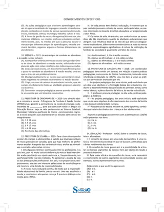 CONHECIMENTOS ESPECÍFICOS
77
a solução para o seu concurso!
Editora
(D). As ações pedagógicas que priorizem aprendizagens atra-
vés da operacionalidade de linguagens visando à transforma-
ção dos conteúdos em modos de pensar, aproximando mundo,
escola, sociedade, ciência, tecnologia, trabalho, cultura e vida.
(E). A forma de gestão da escola, de organização curricular, dos
materiais didáticos, na relação professor-estudante-conheci-
mento-escola, pois, na medida em que o percurso escolar é
marcado por diferentes etapas de aprendizagem, a escola pre-
cisará, também, organizar espaços e formas diferenciadas de
atendimento.
10. SEED-PR — 2021- As estratégias de combate ao abandono
e à evasão escolar incluem:
(A). Acompanhar criteriosamente as escolas com grande núme-
ro de casos de abandono e evasão escolar, solicitando-se um
plano de ação com vistas à melhoria dos índices apresentados.
(B). Criar, para cada escola, um documento específico de passo
a passo no combate ao abandono e à evasão escolar, uma vez
que se trata de um problema interno.
(C). Divulgar publicamente as escolas que apresentarem resul-
tados negativos no combate ao abandono e à evasão escolar.
(D). Exigir, em caso de retorno do estudante à escola, que ele
cumpra imediatamente todas as atividades propostas durante
sua ausência.
(E). Comunicar a equipe pedagógica apenas quando o estudan-
te se ausentar por um bimestre consecutivo.
11. PREFEITURA DE CANOINHAS-SC — 2019- Leia o trecho abai-
xo e complete a lacuna : O Programa de Combate à Evasão Escolar
(APOIA) visa a garantir a permanência na escola de crianças e ado-
lescentes de __________, para que concluam todas as etapas da
Educação Básica - seja na rede pertencente ao Sistema Estadual,
Municipal, Federal ou particular de Ensino -, promovendo o regres-
so à escola daqueles que abandonaram os estudos sem concluí-los
integralmente:
(A). 5 A 18 anos
(B). 4 A 17 anos
(C). 6 A 17 anos
(D). 4 A 18 anos
(E). Nenhuma das alternativas
12. PREFEITURA DE CUIABÁ — 2019- Para o bom desempenho
escolar de crianças e adolescentes, é sabido que diversas variáveis
de riscos precisam ser sanadas, para que haja melhoria de perfor-
mance escolar. A respeito das variáveis de risco, analise as afirmati-
vas e assinale a alternativa correta.
I. Uma ligação estreita e continuada entre os professores e os
pais leva, pois há muita coisa na informação mútua: este intercâm-
bio acaba resultando em ajuda recíproca e, frequentemente, em
aperfeiçoamento real dos métodos. Ao aproximar a escola da vida
ou das preocupações profissionais dos pais, e ao proporcionar, reci-
procamente, aos pais um interesse pelas coisas da escola chega-se
até mesmo a uma divisão de responsabilidades.
II. A escola nunca educará sozinha, de modo que a responsabi-
lidade educacional da família jamais cessará. Uma vez escolhida a
escola, a relação com ela apenas começa. É preciso o diálogo entre
escola, pais e filhos.
III. Se toda pessoa tem direito à educação, é evidente que os
pais também possuem o direito de serem, senão educados, ao me-
nos, informados no tocante à melhor educação a ser proporcionada
a seus filhos.
IV. Os meios de vida, de estudos, por onde circulam os apren-
dizes são tão importantes quanto às atividades educacionais que
abrigam. Sua influência deve-se ao fato de que eles são desigual-
mente motivadores, diferentemente estimulantes e mais ou menos
propícios a aprendizagens significativas. A cultura da instituição, da
família e da sociedade é igualmente um fator de ensino.
(A). As afirmativas i, ii, iii e iv estão corretas
(B). Apenas as afirmativas i, ii e iii estão corretas
(C). Apenas as afirmativas ii, iii e iv estão corretas
(D). Apenas as afirmativas i e iii estão corretas
13. PREFEITURA DE JURUCUTU-RN — 2018- Um coordenador
pedagógico deve emitir um parecer, em relação a quatro práticas
pedagógicas, numa escola do Ensino Fundamental, tomando como
referência o estipulado na LDB/96. Leia, nos itens a seguir, as práti-
cas que deverão ser analisadas por ele.
I - No projeto pedagógico dos anos iniciais, está explicitado que
um dos seus objetivos é a formação básica dos estudantes, me-
diante o desenvolvimento da capacidade de aprender, tendo, como
meios básicos, o pleno domínio da leitura, da escrita e do cálculo.
II - O professor procura privilegiar, no dia a dia, práticas peda-
gógicas a distância.
III - No projeto pedagógico, dos anos iniciais, está explicitado
que um de seus objetivos é o fortalecimento dos vínculos da família
e dos laços de solidariedade humana.
IV - No currículo da escola, incluem-se, como optativos, conteú-
dos que tratam dos direitos das crianças e dos adolescentes.
As práticas pedagógicas coerentes com as definições da LDB/96
estão presentes nos itens:
(A). Ii e iv.
(B). I e iii.
(C). I e iv.
(D). Ii e iii.
14. (SEDUC/RO - Professor - IBADE) Sobre o conselho de classe,
leia as afirmativas.
I. O conselho de classe, em uma visão democrática, é uma ins-
tância meramente burocrática em que se buscam justificativas para
o baixo rendimento dos alunos.
II. O conselho de classe guarda em si a possibilidade de articu-
lar os diversos segmentos da escola e tem por objeto de estudo o
processo de ensino.
III. Para maior eficácia do conselho de classe, seria necessário
o envolvimento de outros segmentos da comunidade escolar, por
exemplo, alunos representantes de turmas.
Está correto o que se afirma apenas em:
(A) ii e iii.
(B). I e ii.
(C). I e iii.
(D). I.
(E). Iii.
 