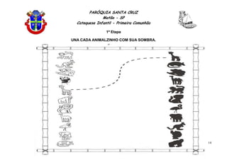 PARÓQUIA SANTA CRUZ
Matão - SP
Catequese Infantil - Primeira Comunhão
1ª Etapa
14
UNA CADA ANIMALZINHO COM SUA SOMBRA.
 