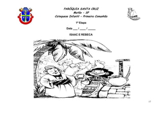 PARÓQUIA SANTA CRUZ
Matão - SP
Catequese Infantil - Primeira Comunhão
1ª Etapa
17
Data ___ / ____ / _____
ISAAC E REBECA
 