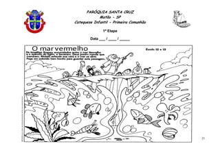 PARÓQUIA SANTA CRUZ
Matão - SP
Catequese Infantil - Primeira Comunhão
1ª Etapa
21
Data ___ / ____ / _____
 