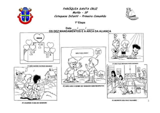 PARÓQUIA SANTA CRUZ
Matão - SP
Catequese Infantil - Primeira Comunhão
1ª Etapa
22
Data ___ / ____ / _____
OS DEZ MANDAMENTOS E A ARCA DA ALIANÇA
 