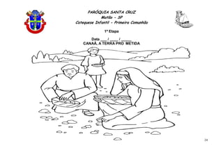 PARÓQUIA SANTA CRUZ
Matão - SP
Catequese Infantil - Primeira Comunhão
1ª Etapa
24
Data ___ / ____ / _____
CANAÃ, A TERRA PRO METIDA
 