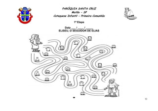 PARÓQUIA SANTA CRUZ
Matão - SP
Catequese Infantil - Primeira Comunhão
1ª Etapa
32
Data ___ / ____ / _____
ELISEU, O SEGUIDOR DE ELIAS
 