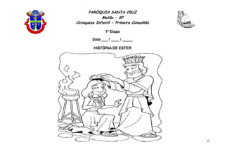 PARÓQUIA SANTA CRUZ
Matão - SP
Catequese Infantil - Primeira Comunhão
1ª Etapa
33
Data ___ / ____ / _____
HISTÓRIA DE ESTER
 