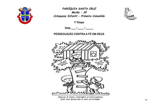 PARÓQUIA SANTA CRUZ
Matão - SP
Catequese Infantil - Primeira Comunhão
1ª Etapa
34
Data ___ / ____ / _____
PERSEGUIÇÃO CONTRA A FÉ EM DEUS
 